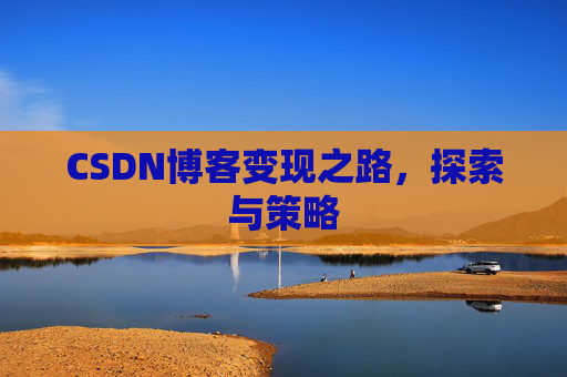 CSDN博客变现之路，探索与策略